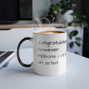 Color Morphing Mug, 11oz. congratulations on your blue ribbon, however ribbons don't pay the rent for an artist